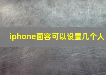 iphone面容可以设置几个人