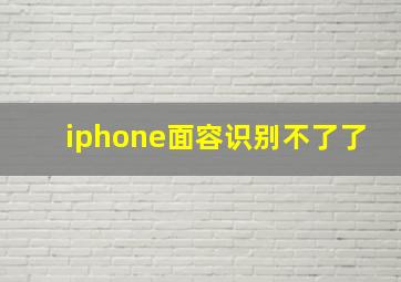 iphone面容识别不了了