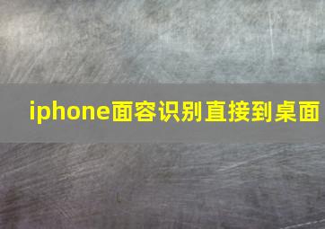 iphone面容识别直接到桌面