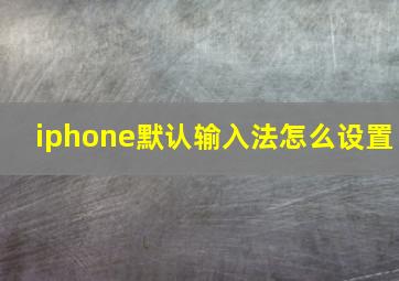 iphone默认输入法怎么设置