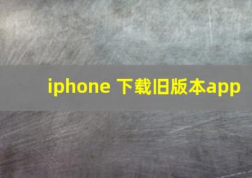 iphone 下载旧版本app