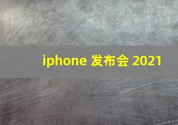 iphone 发布会 2021