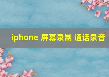 iphone 屏幕录制 通话录音