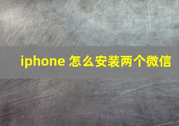 iphone 怎么安装两个微信