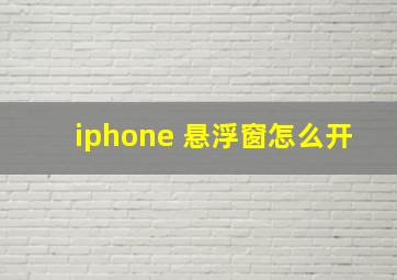 iphone 悬浮窗怎么开