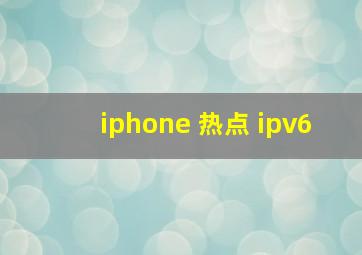 iphone 热点 ipv6