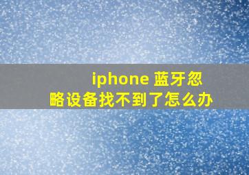 iphone 蓝牙忽略设备找不到了怎么办