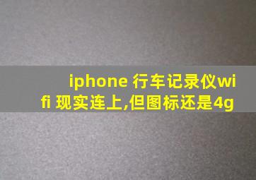 iphone 行车记录仪wifi 现实连上,但图标还是4g