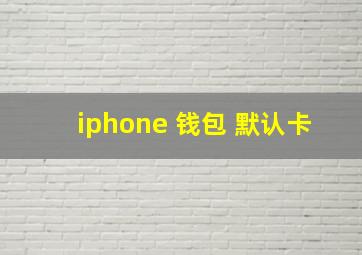 iphone 钱包 默认卡