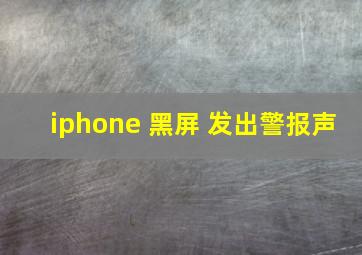 iphone 黑屏 发出警报声