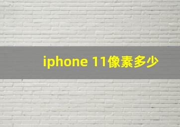 iphone 11像素多少