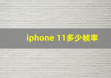 iphone 11多少帧率