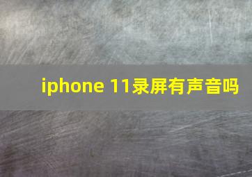 iphone 11录屏有声音吗