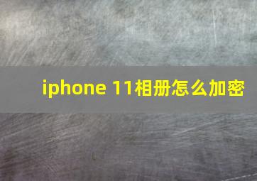 iphone 11相册怎么加密