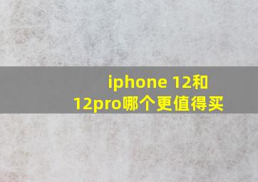 iphone 12和12pro哪个更值得买