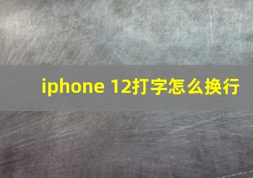 iphone 12打字怎么换行