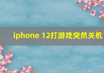 iphone 12打游戏突然关机