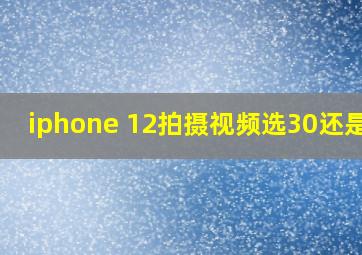 iphone 12拍摄视频选30还是60