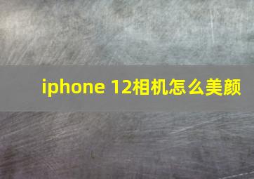 iphone 12相机怎么美颜