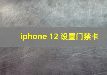 iphone 12 设置门禁卡