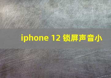 iphone 12 锁屏声音小