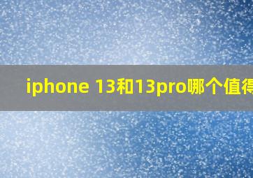 iphone 13和13pro哪个值得买