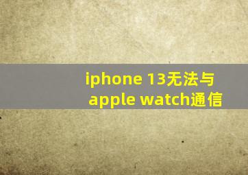 iphone 13无法与apple watch通信