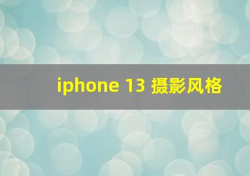 iphone 13 摄影风格