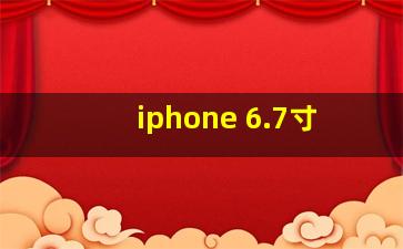 iphone 6.7寸