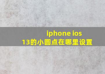 iphone ios13的小圆点在哪里设置