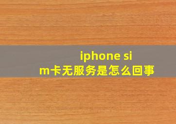 iphone sim卡无服务是怎么回事