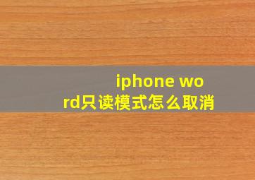 iphone word只读模式怎么取消