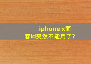 iphone x面容id突然不能用了?