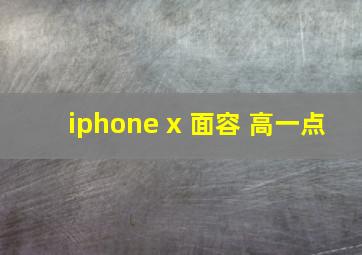 iphone x 面容 高一点