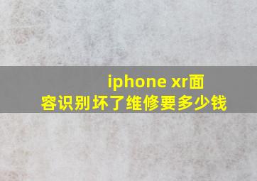 iphone xr面容识别坏了维修要多少钱