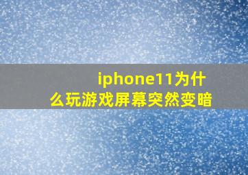 iphone11为什么玩游戏屏幕突然变暗