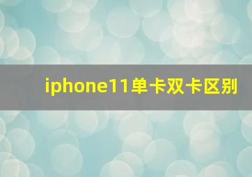 iphone11单卡双卡区别