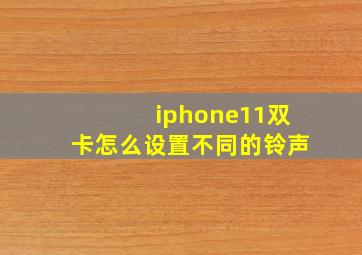 iphone11双卡怎么设置不同的铃声