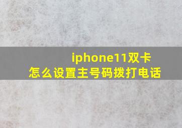 iphone11双卡怎么设置主号码拨打电话