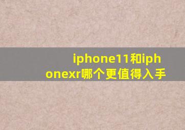 iphone11和iphonexr哪个更值得入手