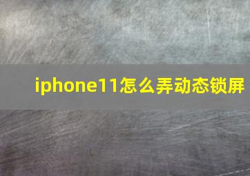 iphone11怎么弄动态锁屏