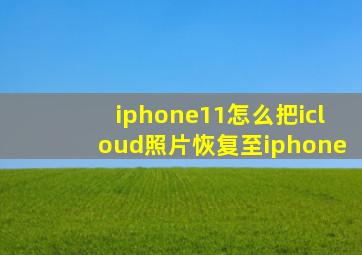 iphone11怎么把icloud照片恢复至iphone