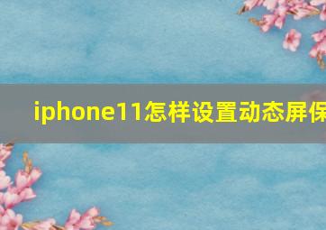 iphone11怎样设置动态屏保