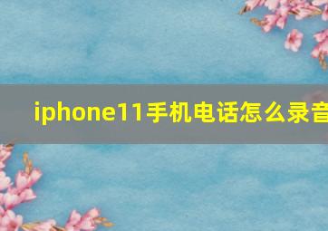 iphone11手机电话怎么录音