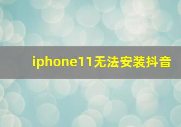 iphone11无法安装抖音