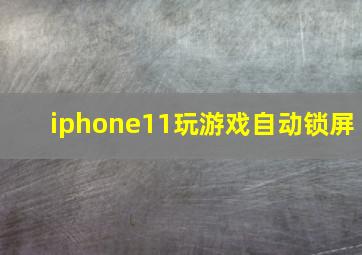 iphone11玩游戏自动锁屏