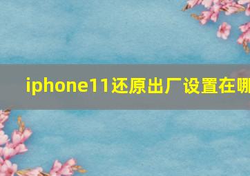 iphone11还原出厂设置在哪