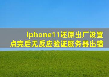 iphone11还原出厂设置 点完后无反应验证服务器出错