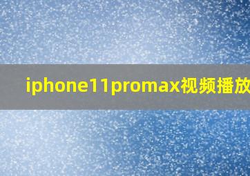 iphone11promax视频播放时间