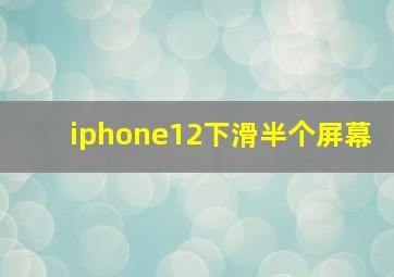 iphone12下滑半个屏幕